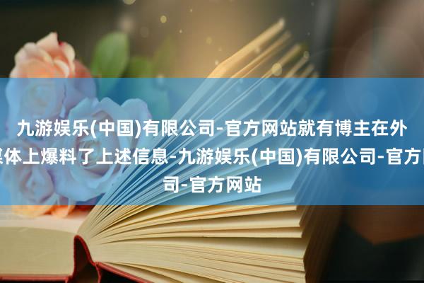 九游娱乐(中国)有限公司-官方网站就有博主在外交媒体上爆料了上述信息-九游娱乐(中国)有限公司-官方网站