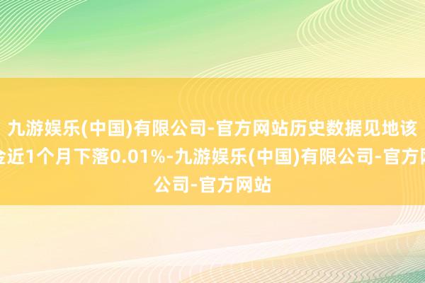 九游娱乐(中国)有限公司-官方网站历史数据见地该基金近1个月下落0.01%-九游娱乐(中国)有限公司-官方网站