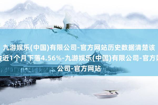 九游娱乐(中国)有限公司-官方网站历史数据清楚该基金近1个月下落4.56%-九游娱乐(中国)有限公司-官方网站